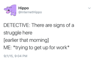 A Twitter post from InternetHippo that reads, "DETECTIVE: There are signs of a struggle here. [earlier that morning] ME: *trying to get up fro work*