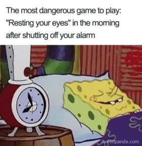 A picture of Spongebob sleeping next to a clock that reads 8am. The caption reads: "The most dangerous game to play: resting your eyes in the morning after shutting off your alarm."