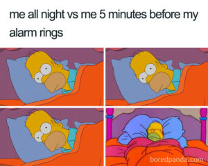 3 awake Homer Simpson pictures and one with him asleep with a caption saying, "me all night vs. me 5 minutes before my alarm rings."