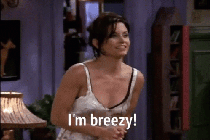gif of Monica from Friends saying that she's breezy