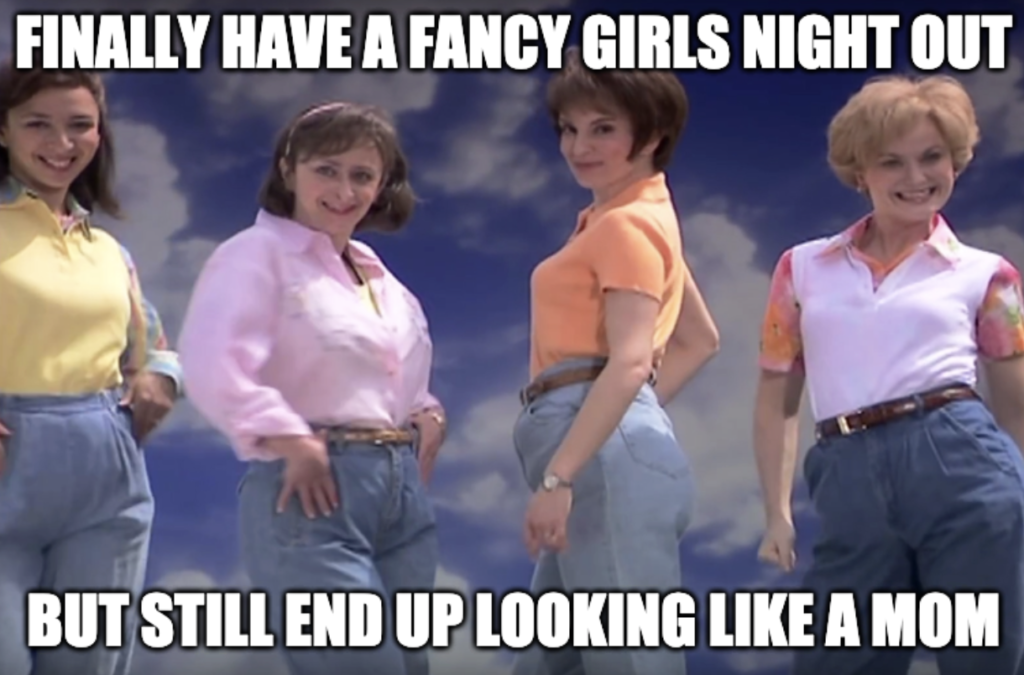 finally have a fancy girls night out but still end up looking like a mom | image: mom jeans skit from snl