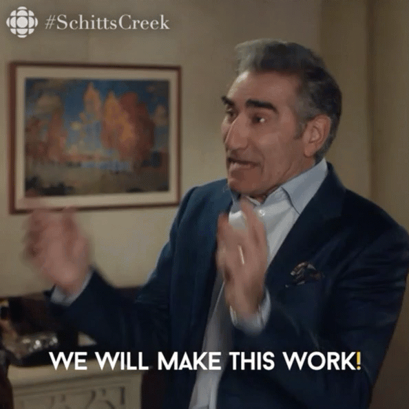 gif from schitts creek saying "we will make this work!"
